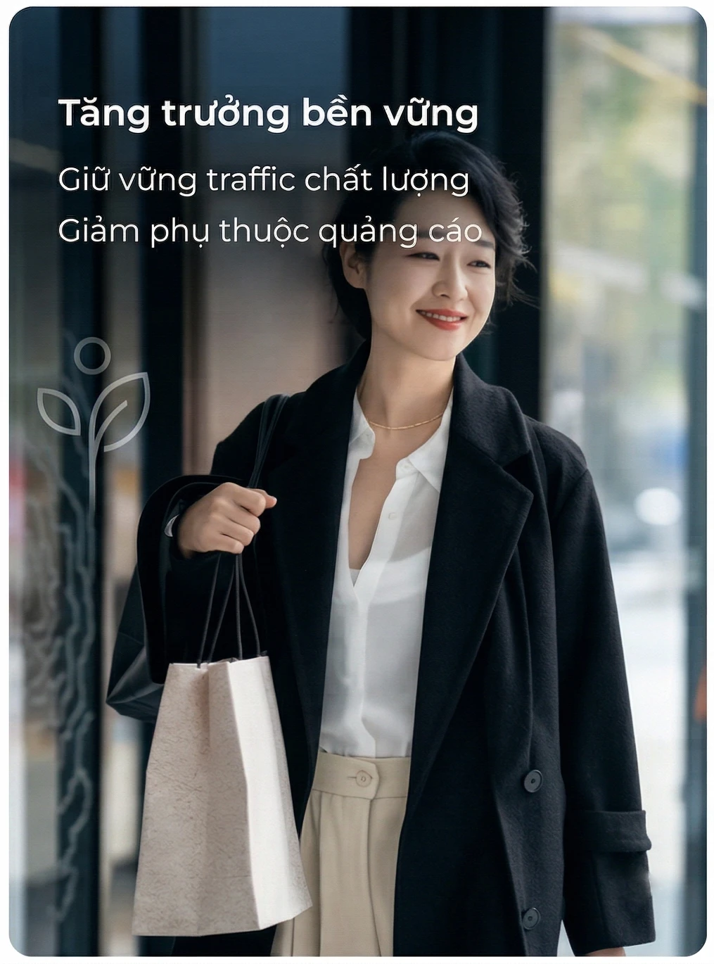 Tăng trưởng bền vững Giữ vững traffic chất lượng Giảm phụ thuộc quảng cáo